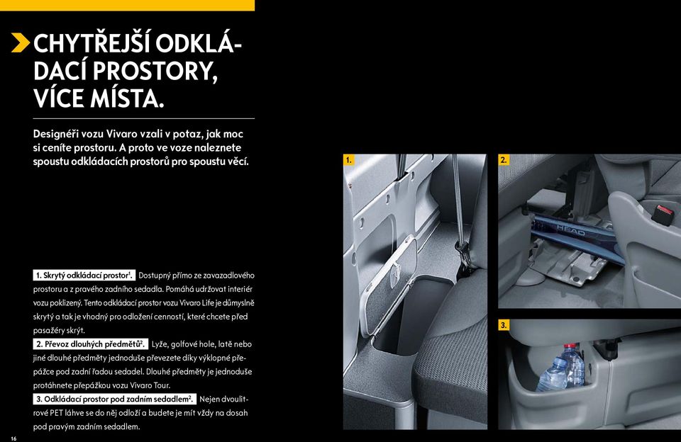 Tento odkládací prostor vozu Vivaro Life je důmyslně skrytý a tak je vhodný pro odložení cenností, které chcete před pasažéry skrýt. 2. Převoz dlouhých předmětů 2.