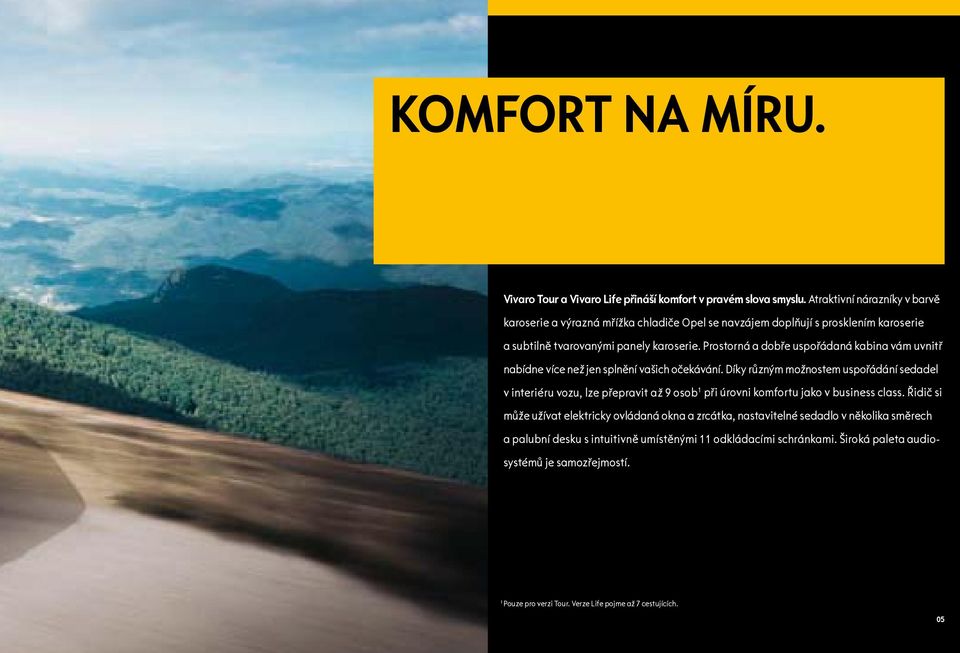 Prostorná a dobře uspořádaná kabina vám uvnitř nabídne více než jen splnění vašich očekávání.