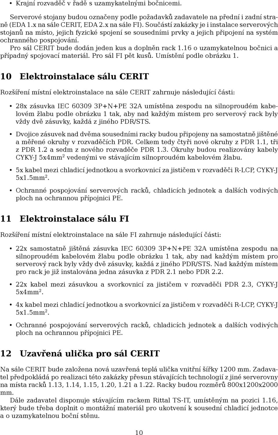 Pro sál CERIT bude dodán jeden kus a doplněn rack 1.16 o uzamykatelnou bočnici a případný spojovací materiál. Pro sál FI pět kusů. Umístění podle obrázku 1.