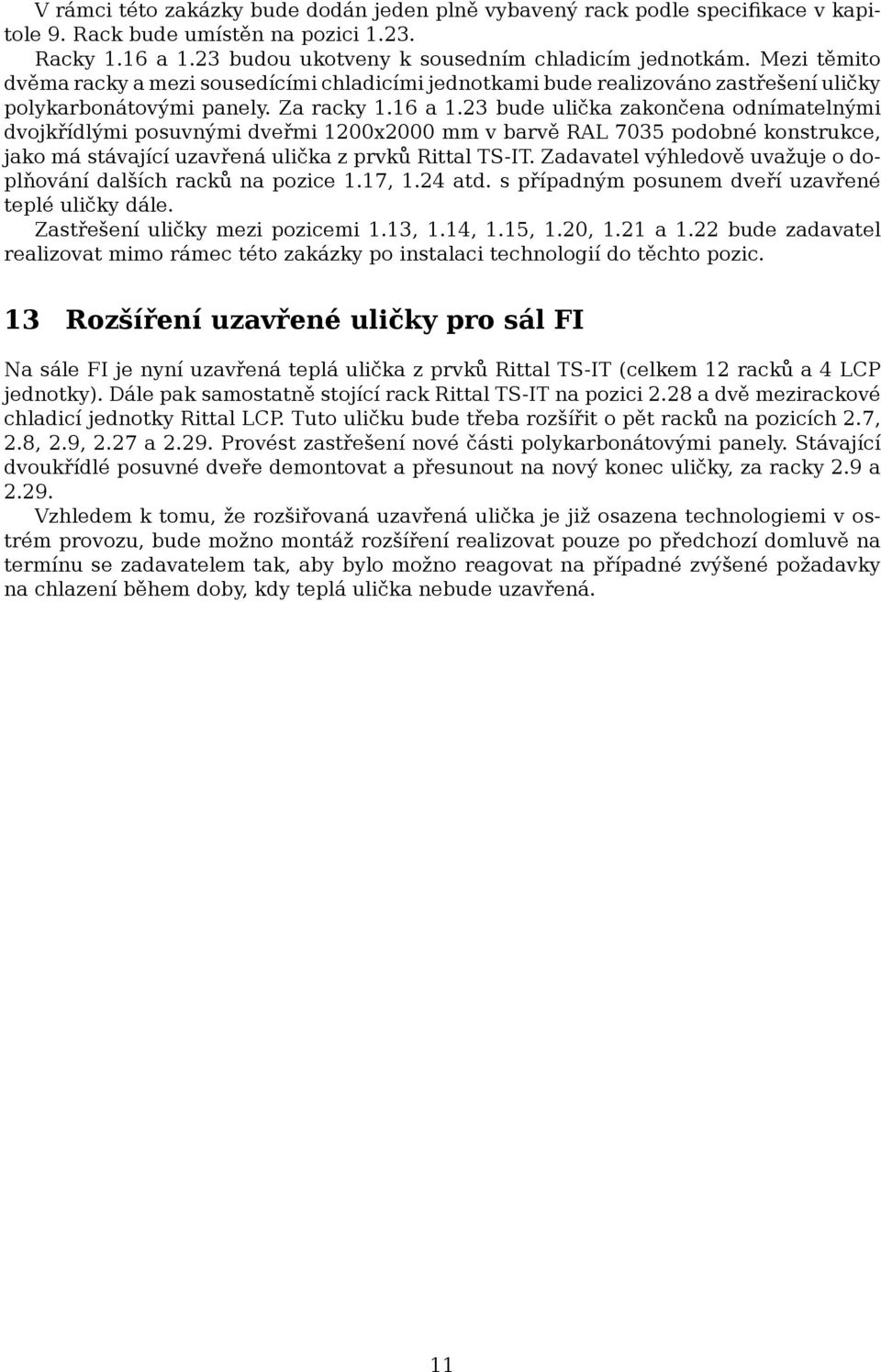 23 bude ulička zakončena odnímatelnými dvojkřídlými posuvnými dveřmi 1200x2000 mm v barvě RAL 7035 podobné konstrukce, jako má stávající uzavřená ulička z prvků Rittal TS-IT.