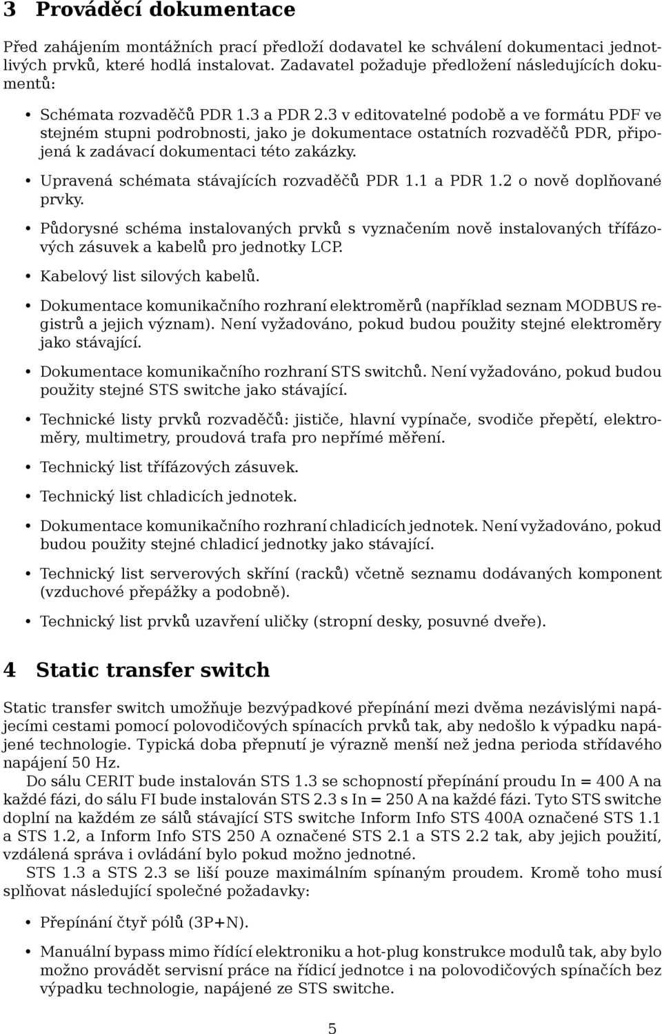 3 v editovatelné podobě a ve formátu PDF ve stejném stupni podrobnosti, jako je dokumentace ostatních rozvaděčů PDR, připojená k zadávací dokumentaci této zakázky.