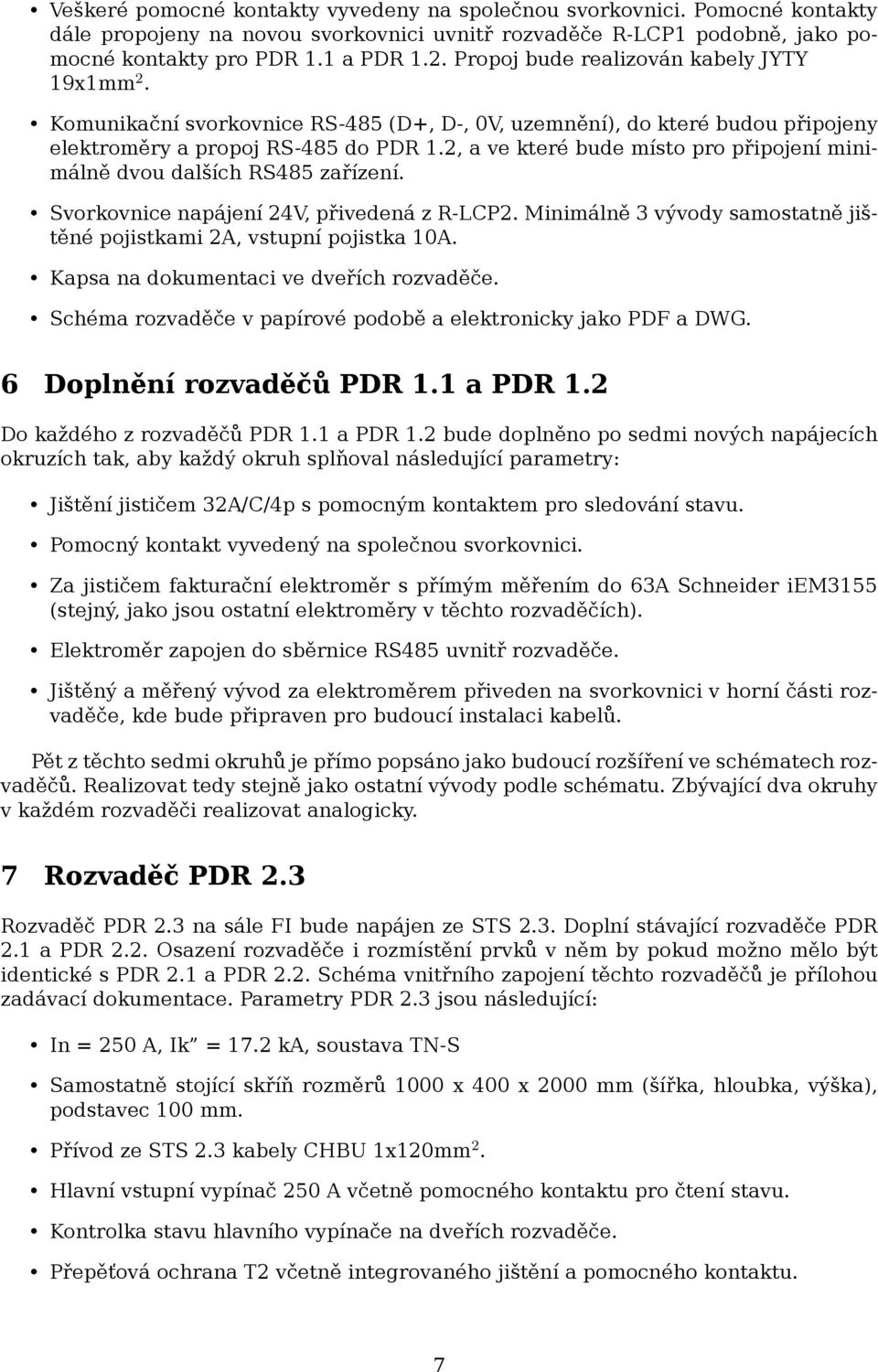 2, a ve které bude místo pro připojení minimálně dvou dalších RS485 zařízení. Svorkovnice napájení 24V, přivedená z R-LCP2. Minimálně 3 vývody samostatně jištěné pojistkami 2A, vstupní pojistka 10A.