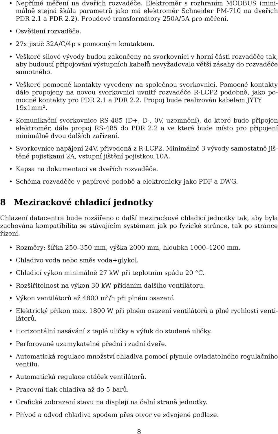 Veškeré silové vývody budou zakončeny na svorkovnici v horní části rozvaděče tak, aby budoucí připojování výstupních kabelů nevyžadovalo větší zásahy do rozvaděče samotného.