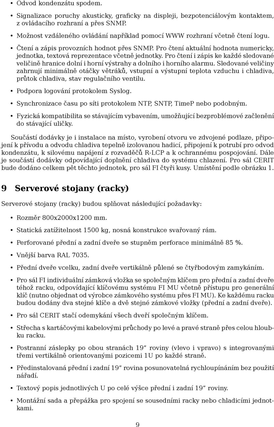 Pro čtení aktuální hodnota numericky, jednotka, textová reprezentace včetně jednotky. Pro čtení i zápis ke každé sledované veličině hranice dolní i horní výstrahy a dolního i horního alarmu.