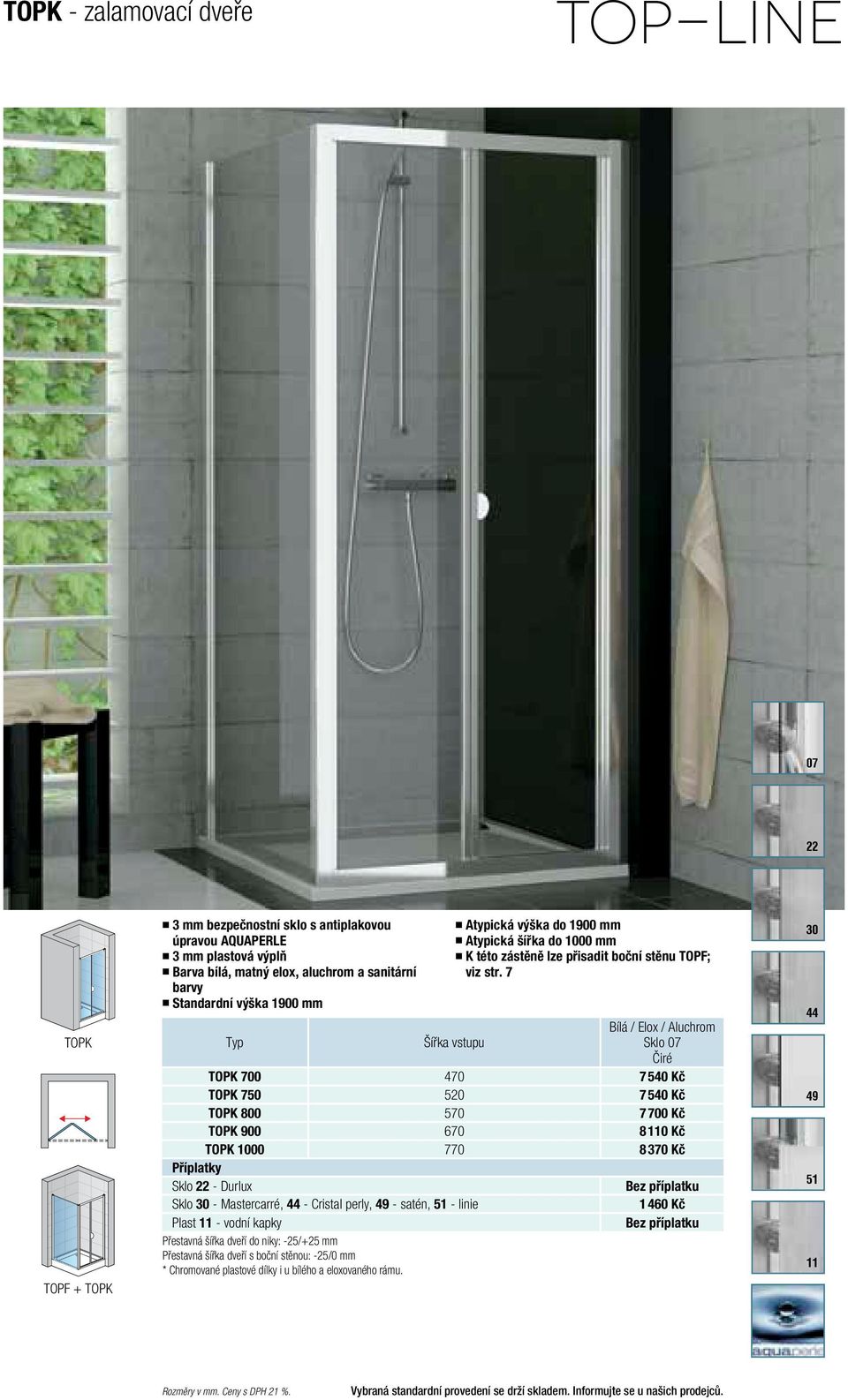 7 vstupu Bílá / Elox / Aluchrom TOPK 700 470 7 540 Kč TOPK 750 520 7 540 Kč TOPK 800 570 7 700 Kč TOPK 900 670 8 110 Kč TOPK 1000 770 8 370 Kč Sklo - Durlux Sklo - Mastercarré, - Cristal perly, 49