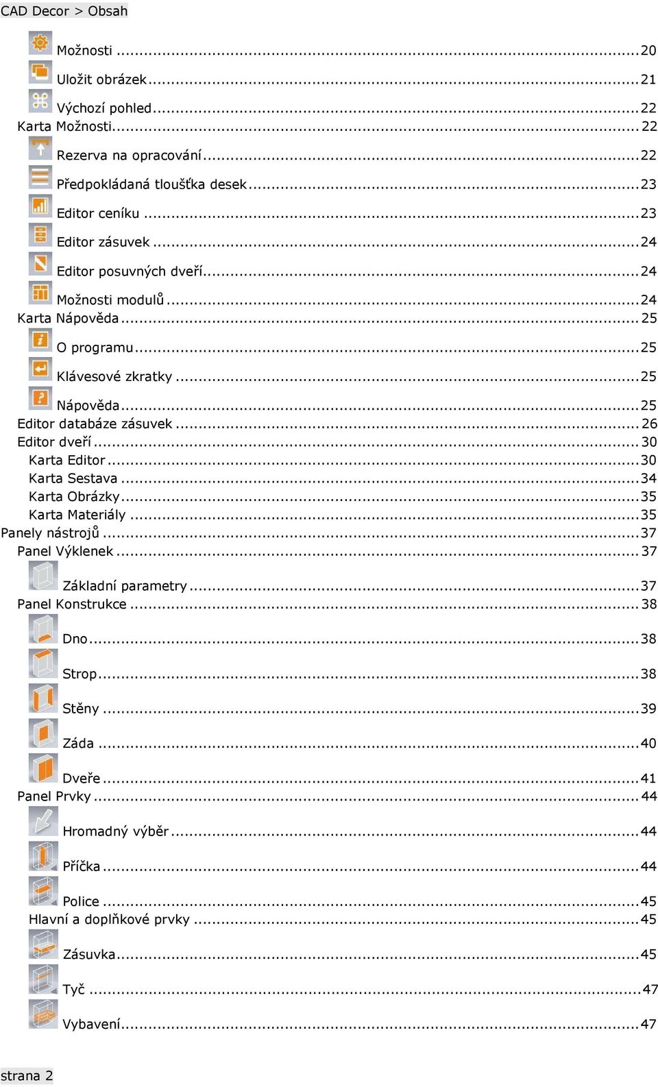 ..26 Editor dveří...30 Karta Editor...30 Karta Sestava...34 Karta Obrázky...35 Karta Materiály...35 Panely nástrojů...37 Panel Výklenek...37 Základní parametry.