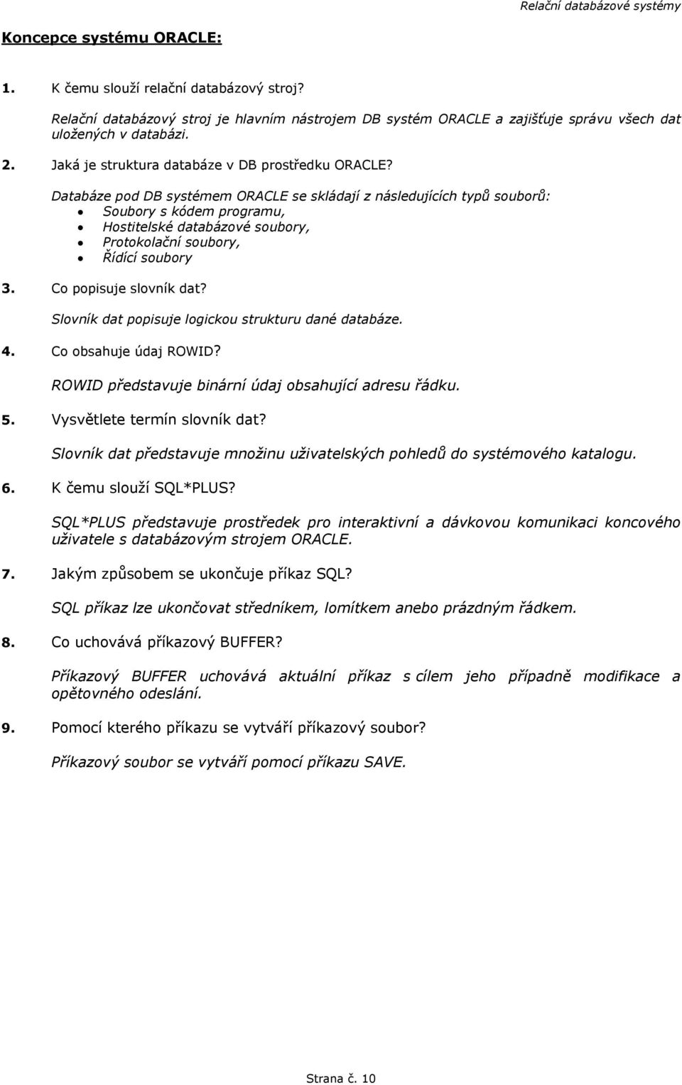 Databáze pod DB systémem ORACLE se skládají z následujících typů souborů: Soubory s kódem programu, Hostitelské databázové soubory, Protokolační soubory, Řídící soubory 3. Co popisuje slovník dat?