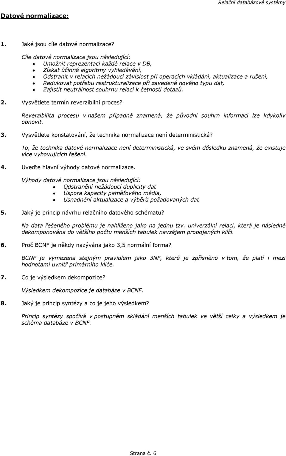 rušení, Redukovat potřebu restrukturalizace při zavedené nového typu dat, Zajistit neutrálnost souhrnu relací k četnosti dotazů. 2. Vysvětlete termín reverzibilní proces?