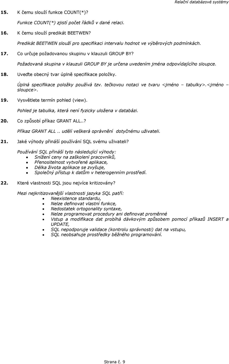 Požadovaná skupina v klauzuli GROUP BY je určena uvedením jména odpovídajícího sloupce. 18. Uveďte obecný tvar úplně specifikace položky. Úplná specifikace položky používá tzv.