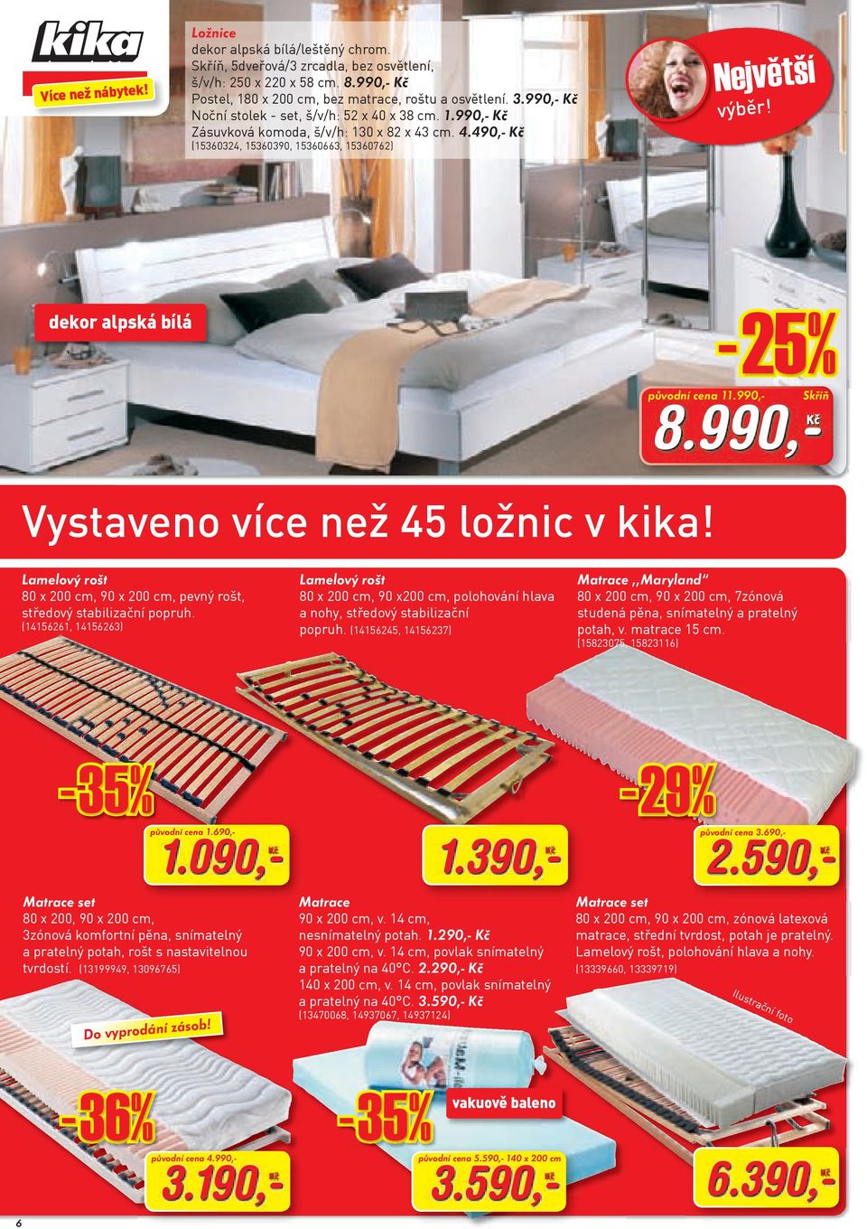 dekor alpská bílá -25 25% původní cena 11.990,- Skříň Vystaveno více než 45 ložnic v kika! 8.990,-Kč Lamelový rošt 80 x 200 cm, 90 x 200 cm, pevný rošt, středový stabilizační popruh.