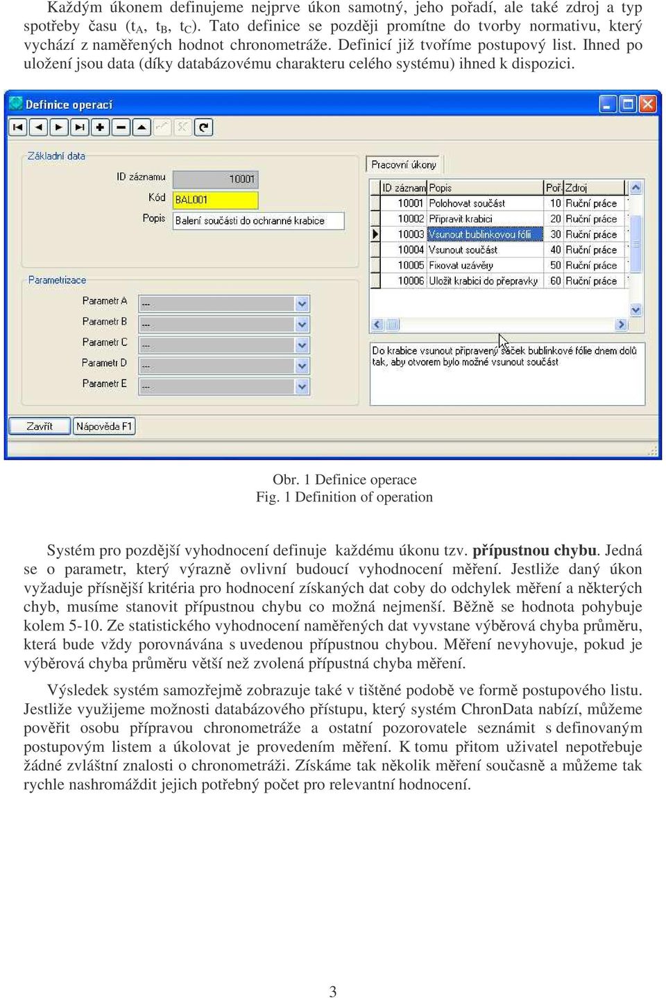 Ihned po uložení jsou data (díky databázovému charakteru celého systému) ihned k dispozici. Obr. 1 Definice operace Fig.