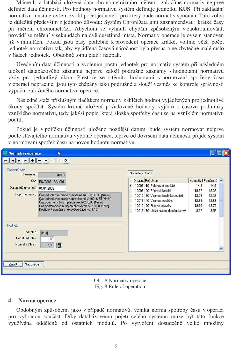 Tato volba je dležitá pedevším z jednoho dvodu: Systém ChronData umí zaznamenávat i krátké asy pi mení chronometráží.