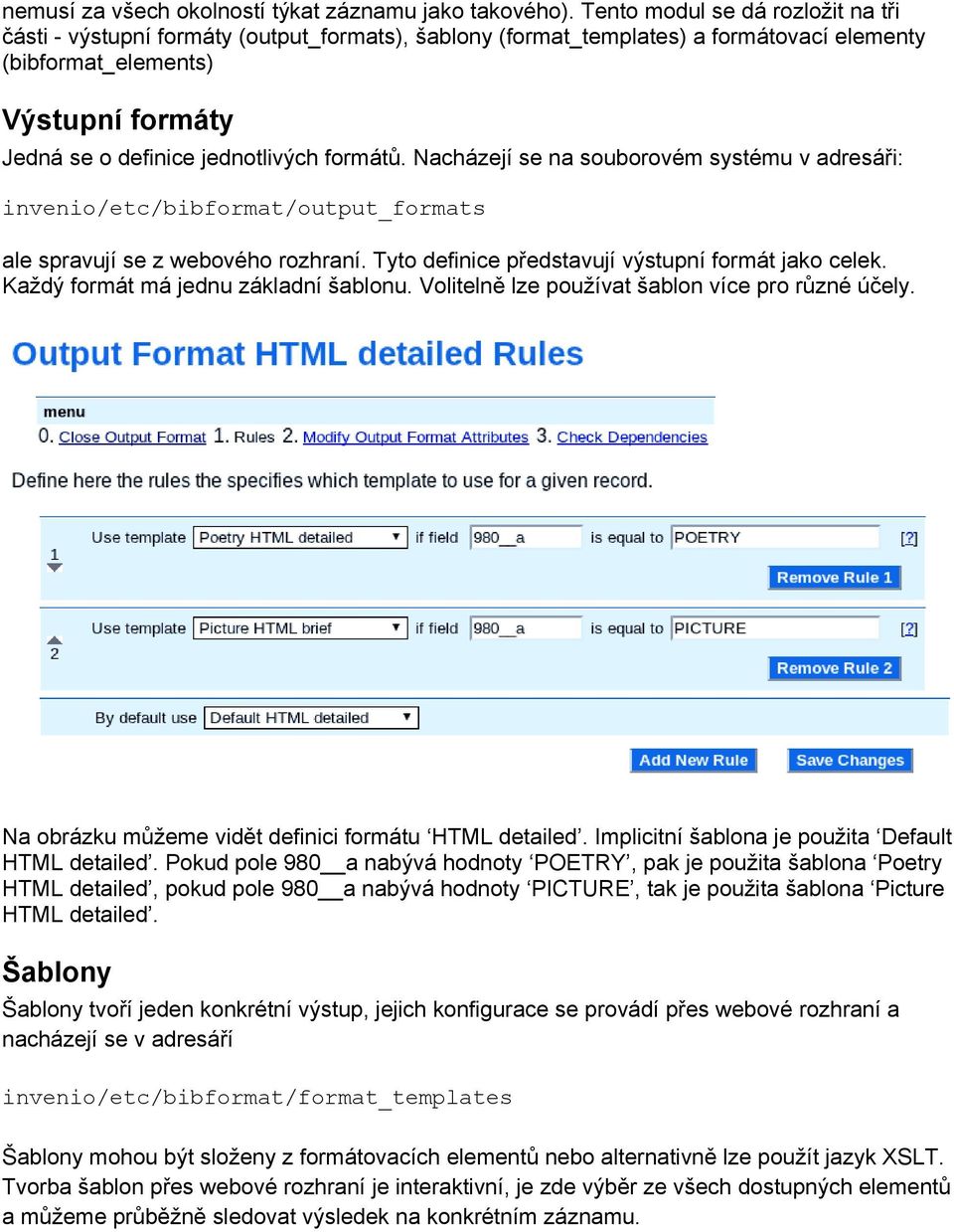 formátů. Nacházejí se na souborovém systému v adresáři: invenio/etc/bibformat/output_formats ale spravují se z webového rozhraní. Tyto definice představují výstupní formát jako celek.