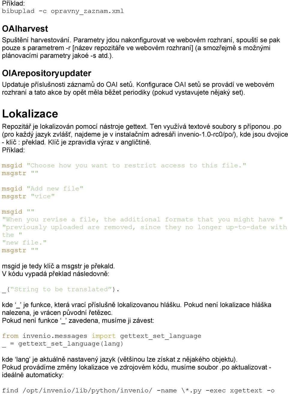 OIArepositoryupdater Updatuje příslušnosti záznamů do OAI setů. Konfigurace OAI setů se provádí ve webovém rozhraní a tato akce by opět měla běžet periodiky (pokud vystavujete nějaký set).