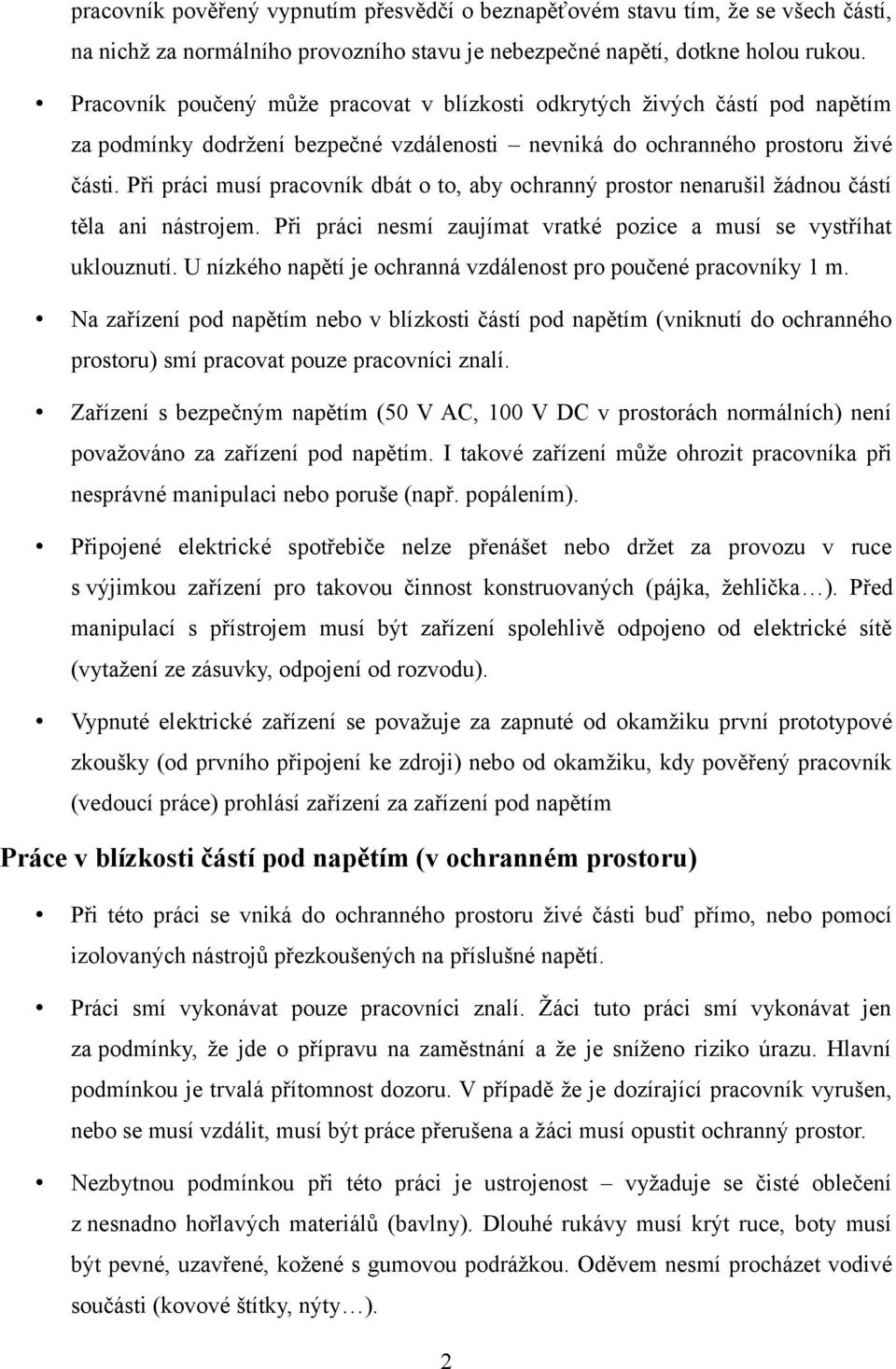 Při práci musí pracovník dbát o to, aby ochranný prostor nenarušil žádnou částí těla ani nástrojem. Při práci nesmí zaujímat vratké pozice a musí se vystříhat uklouznutí.