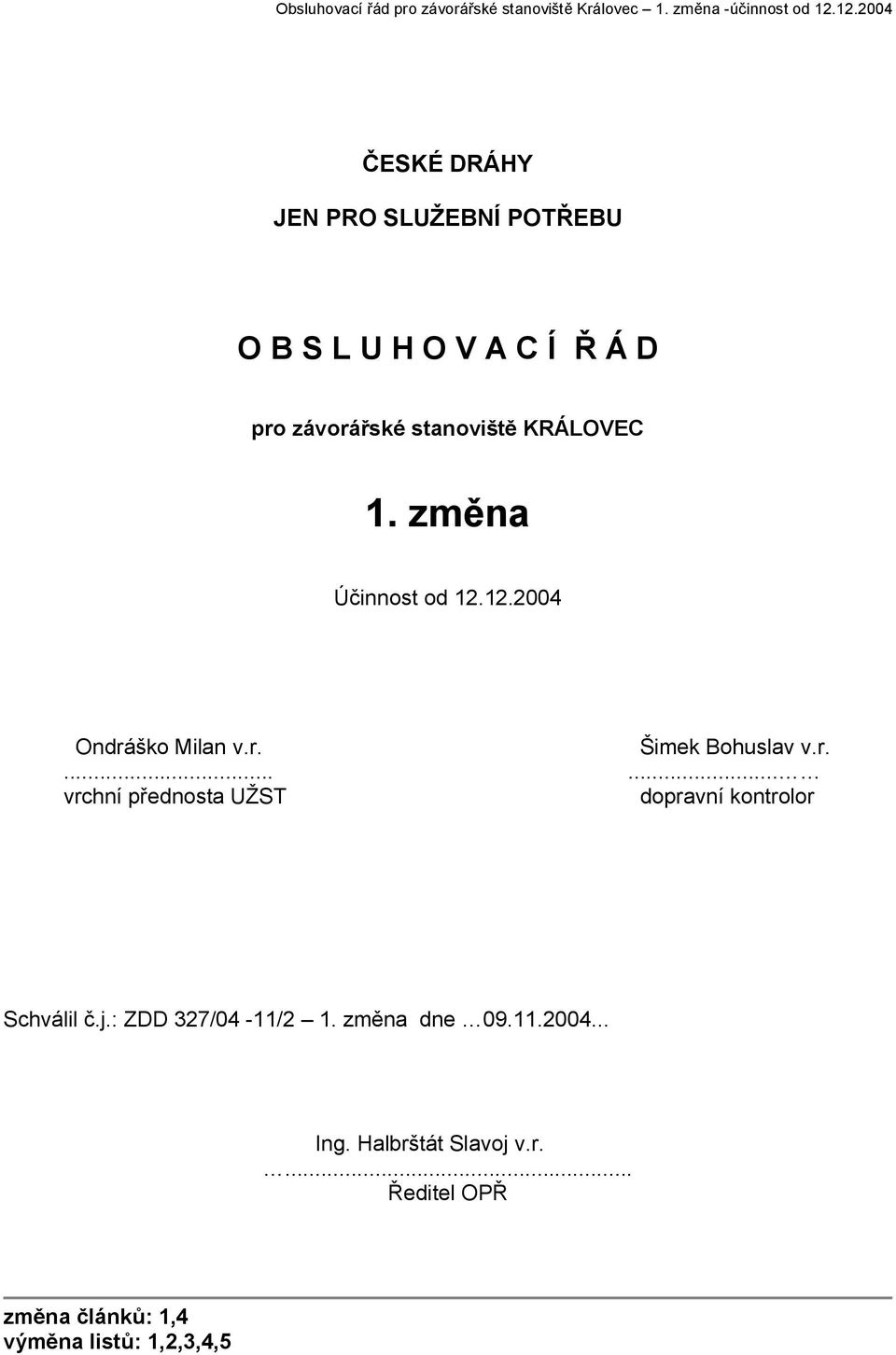 změna Účinnost od 12.12.2004 Ondráško Milan v.r. Šimek Bohuslav v.r....... vrchní přednosta UŽST dopravní kontrolor Schválil č.