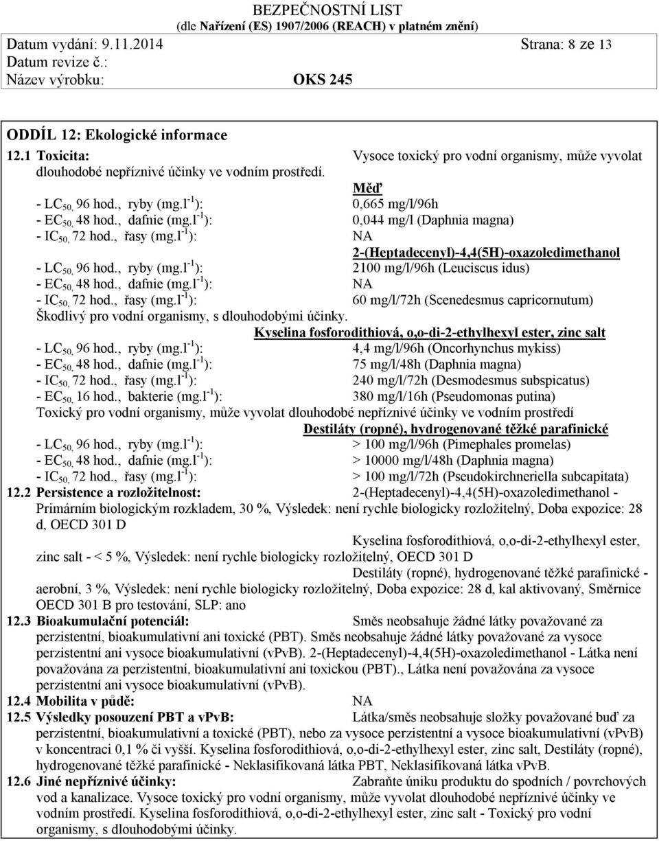 l -1 ): NA 2-(Heptadecenyl)-4,4(5H)-oxazoledimethanol - LC 50, 96 hod., ryby (mg.l -1 ): 2100 mg/l/96h (Leuciscus idus) - EC 50, 48 hod., dafnie (mg.l -1 ): NA - IC 50, 72 hod., řasy (mg.