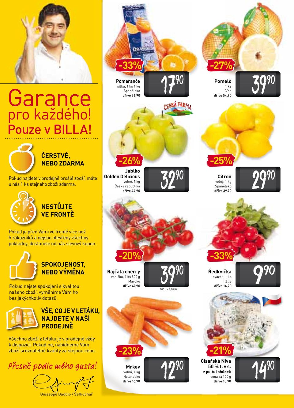 -26% Jablko Golden Delicious volné, 1 kg Česká republika dříve 44, 32-25% Citron volný, 1 kg Španělsko dříve 39, 29 NESTŮJTE VE FRONTĚ Pokud je před Vámi ve frontě více než 5 zákazníků a nejsou