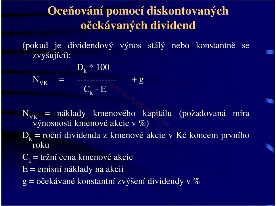 (požadovaná míra výnosnosti kmenové akcie v %) D k = roční dividenda z kmenové akcie v Kč koncem