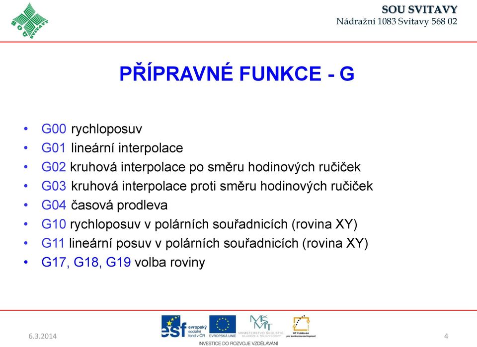 hodinových ručiček G04 časová prodleva G10 rychloposuv v polárních souřadnicích