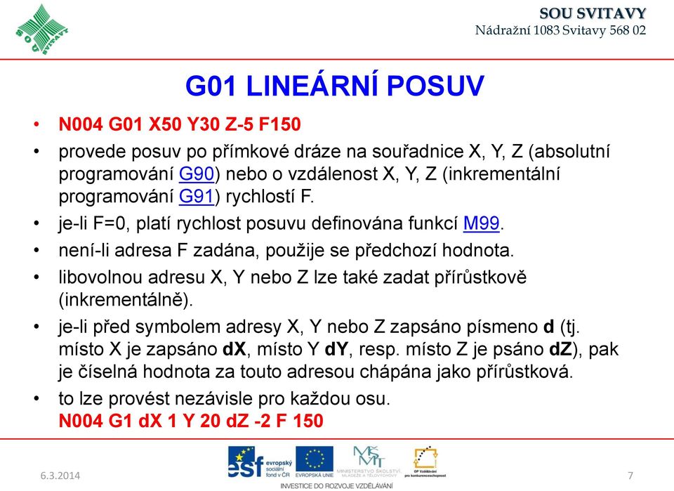 libovolnou adresu X, Y nebo Z lze také zadat přírůstkově (inkrementálně). je-li před symbolem adresy X, Y nebo Z zapsáno písmeno d (tj.