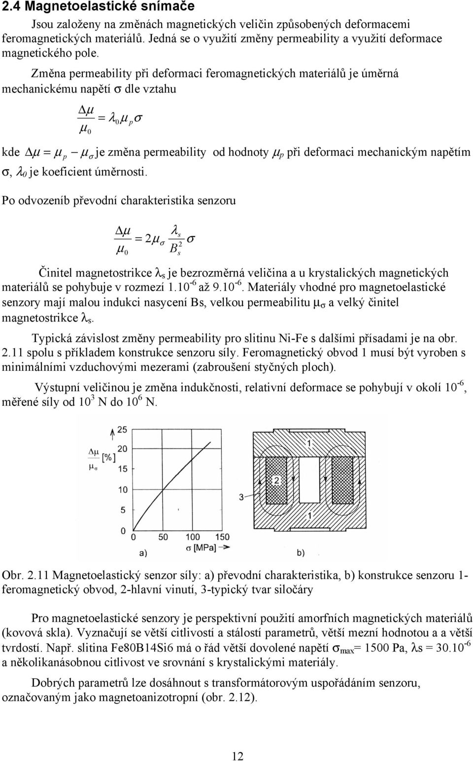 Změna permeability při deformaci feromagnetických materiálů je úměrná mechanickému napětí σ dle vztahu µ = λµ pσ µ kde µ = µ p µ je změna permeability od hodnoty µ p při deformaci mechanickým napětím