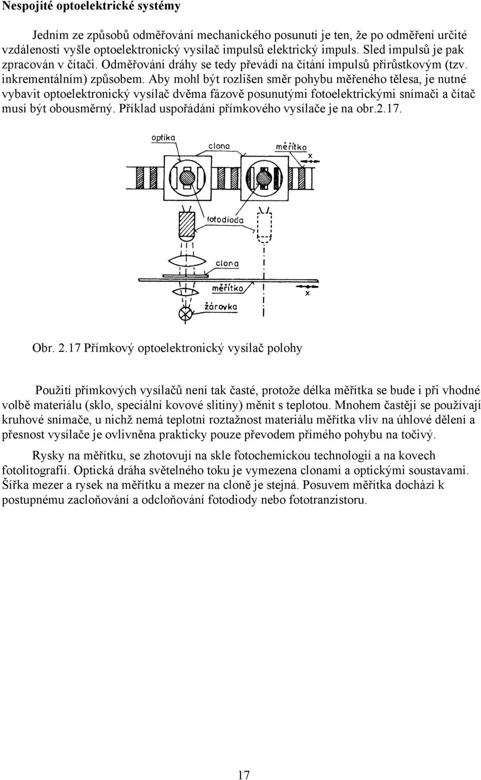 Aby mohl být rozlišen směr pohybu měřeného tělesa, je nutné vybavit optoelektronický vysílač dvěma fázově posunutými fotoelektrickými snímači a čítač musí být obousměrný.