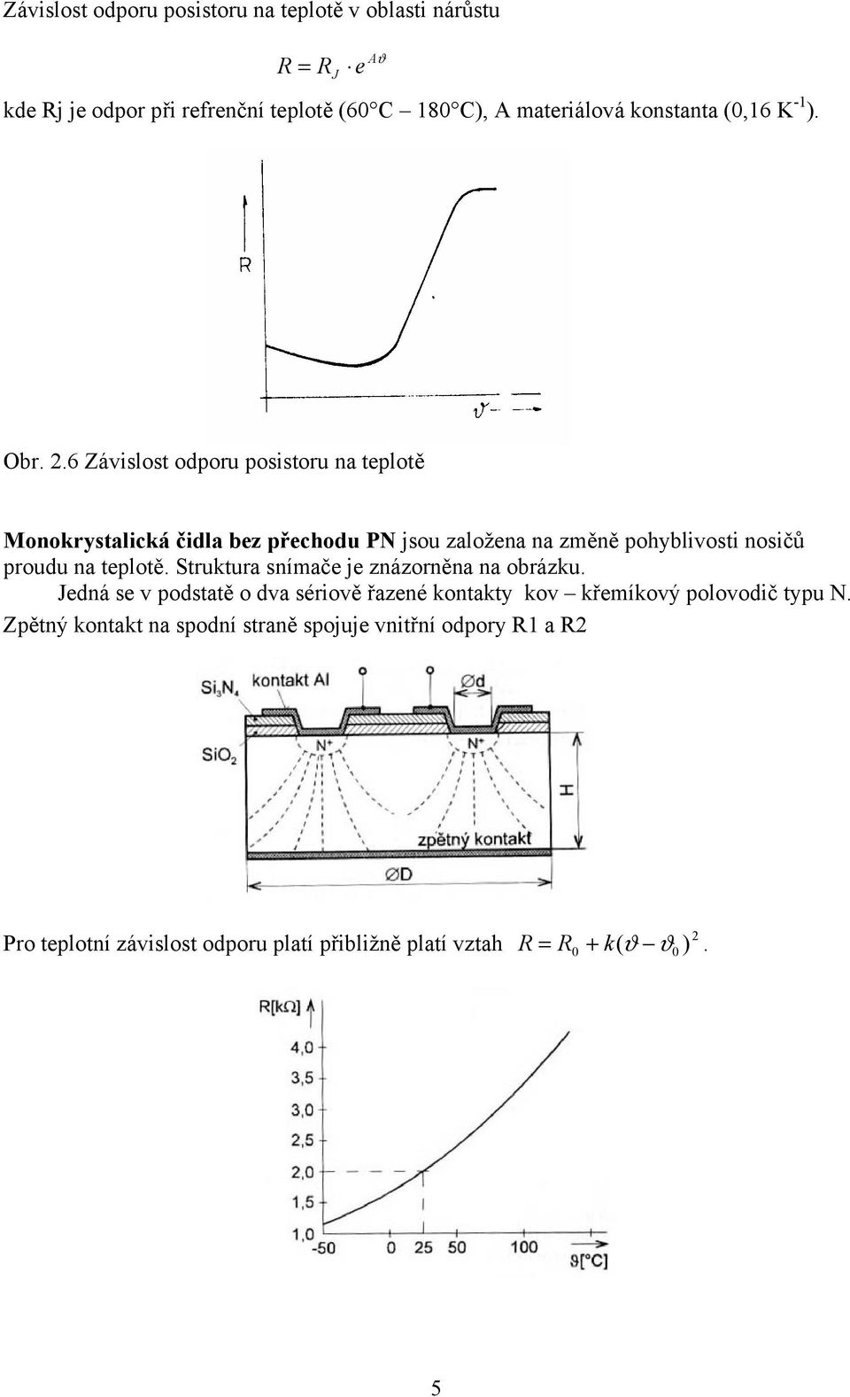 .6 Závislost odporu posistoru na teplotě Monokrystalická čidla bez přechodu PN jsou založena na změně pohyblivosti nosičů proudu na teplotě.