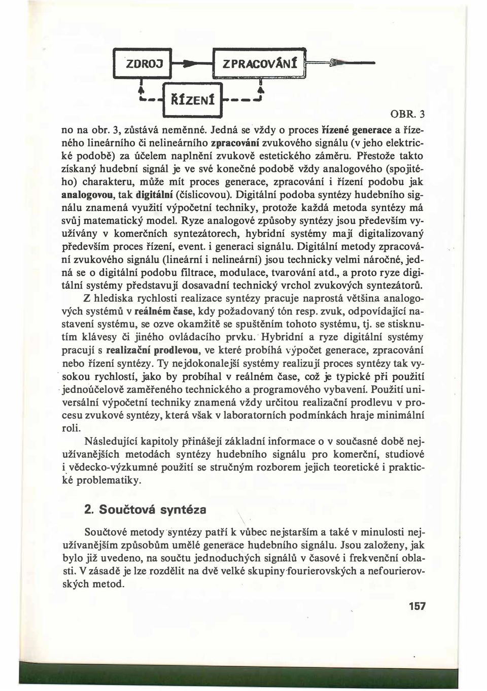 Přestože takto získaný hudební signál je ve své konečné podobě vždy analogového (spojitého) charakteru, může mít proces generace, zpracování i řízení podobu jak analogovou, tak digitální (číslicovou).