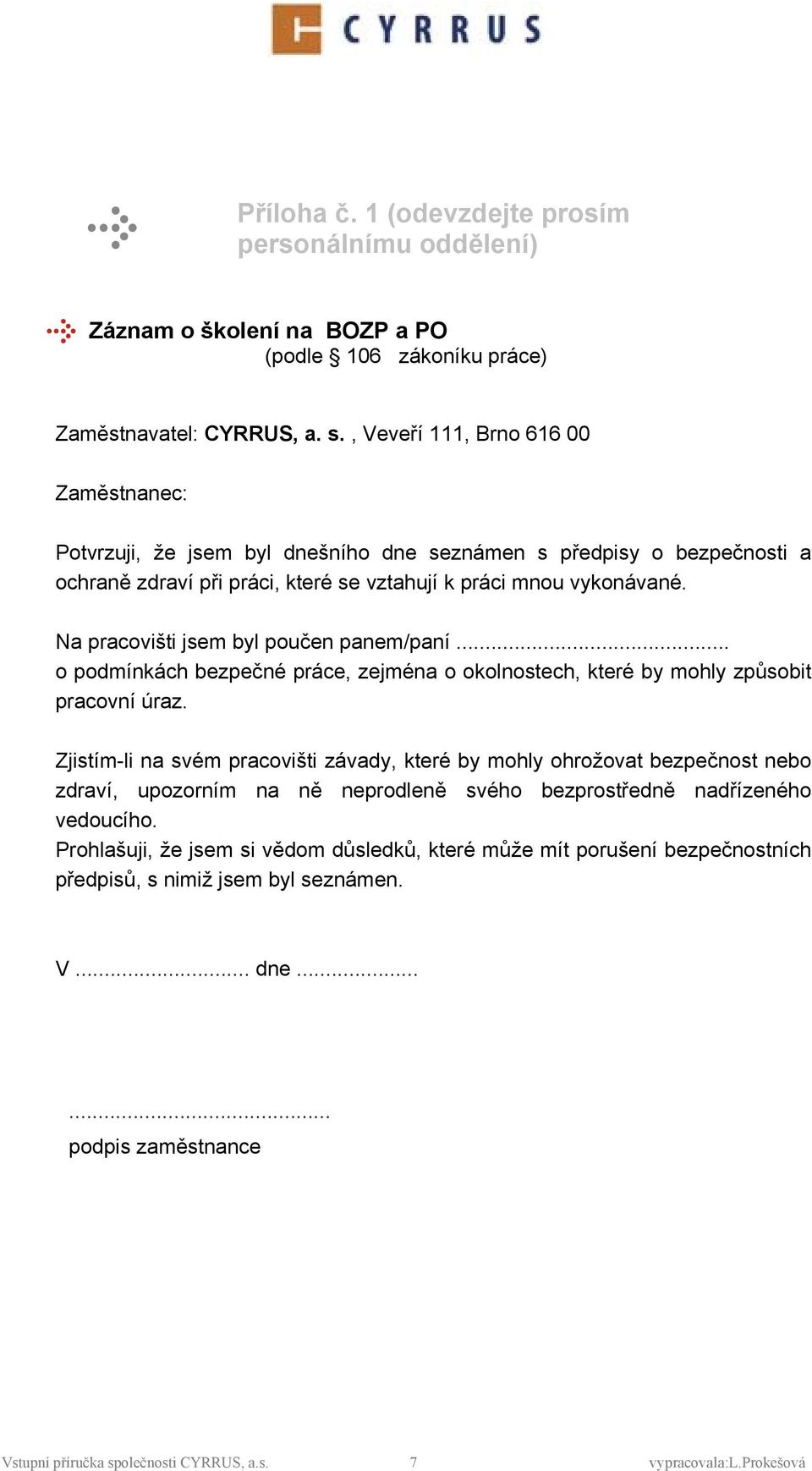 Na pracvišti jsem byl pučen panem/paní... pdmínkách bezpečné práce, zejména klnstech, které by mhly způsbit pracvní úraz.