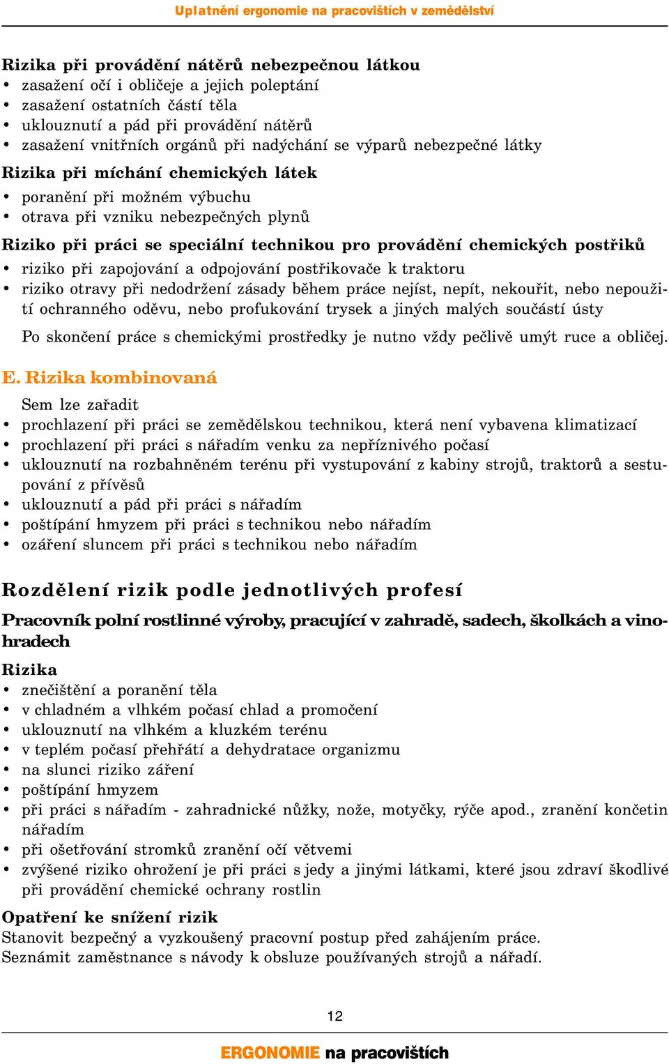 postřiků riziko při zapojování a odpojování postřikovače k traktoru riziko otravy při nedodržení zásady během práce nejíst, nepít, nekouřit, nebo nepoužití ochranného oděvu, nebo profukování trysek a