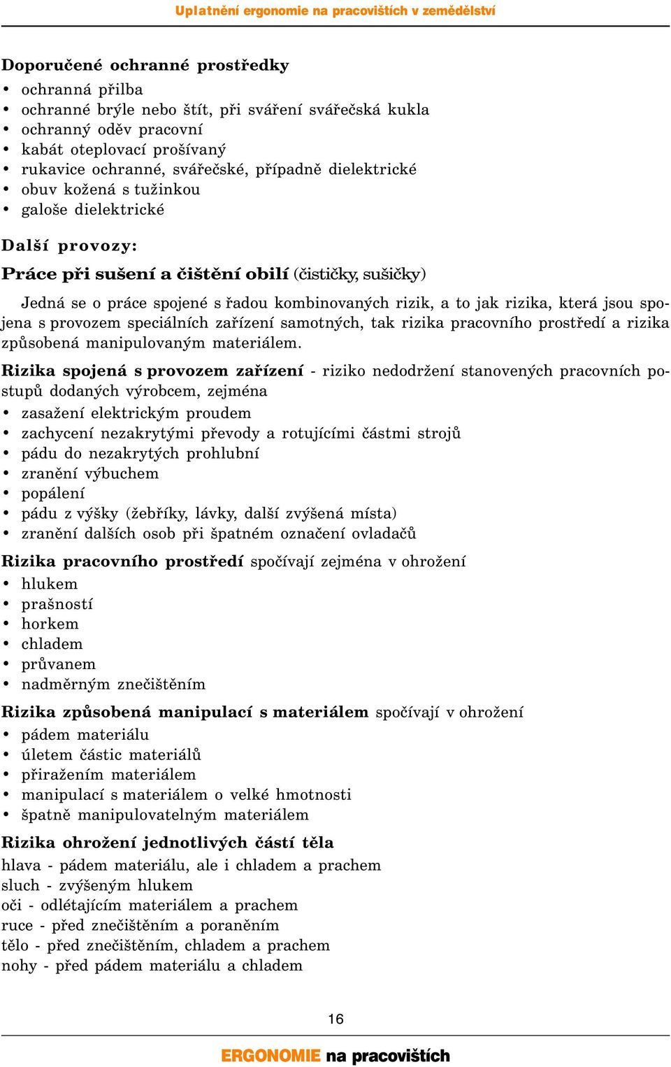 která jsou spojena s provozem speciálních zařízení samotných, tak rizika pracovního prostředí a rizika způsobená manipulovaným materiálem.