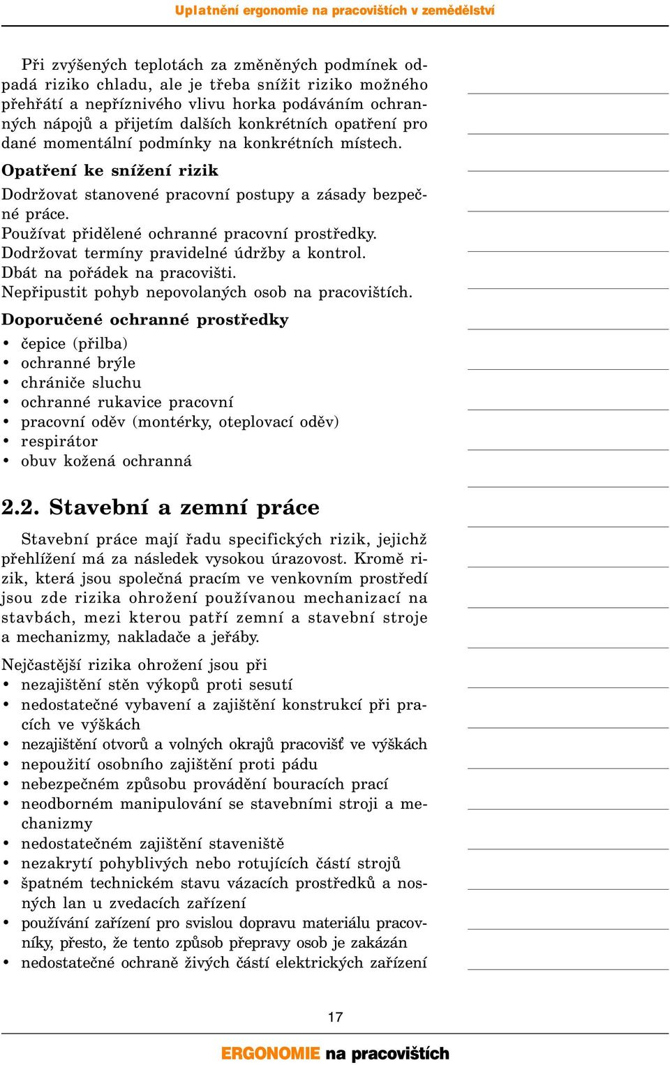 Dodržovat termíny pravidelné údržby a kontrol. Dbát na pořádek na pracovišti. Nepřipustit pohyb nepovolaných osob na pracovištích.