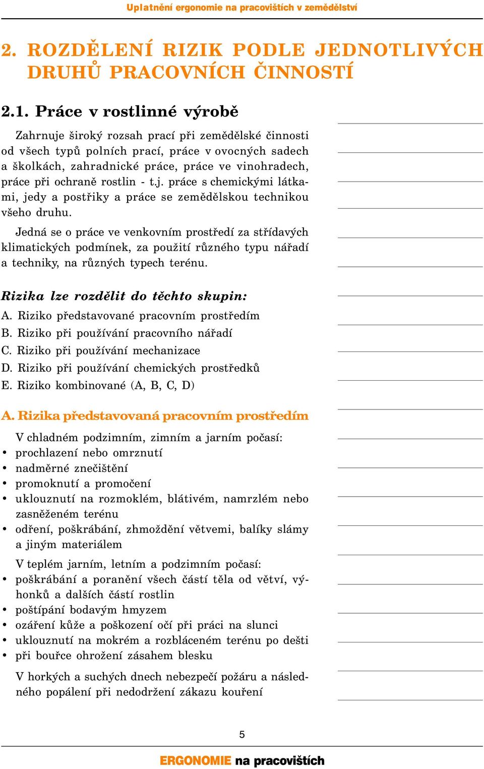 ochraně rostlin - t.j. práce s chemickými látkami, jedy a postřiky a práce se zemědělskou technikou všeho druhu.