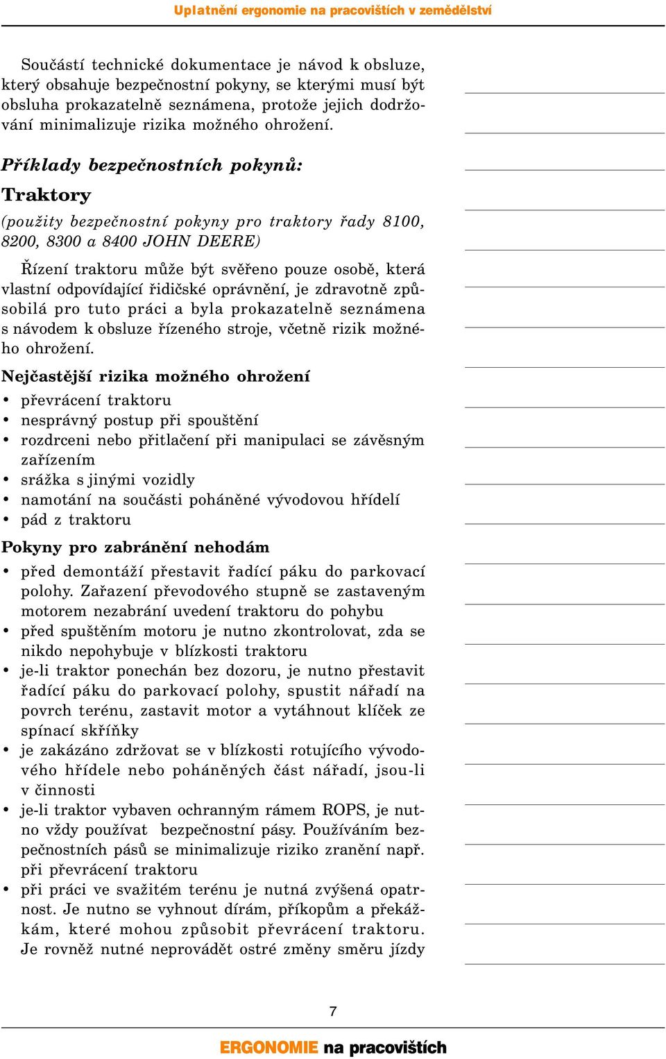 Příklady bezpečnostních pokynů: Traktory (použity bezpečnostní pokyny pro traktory řady 8100, 8200, 8300 a 8400 JOHN DEERE) Řízení traktoru může být svěřeno pouze osobě, která vlastní odpovídající