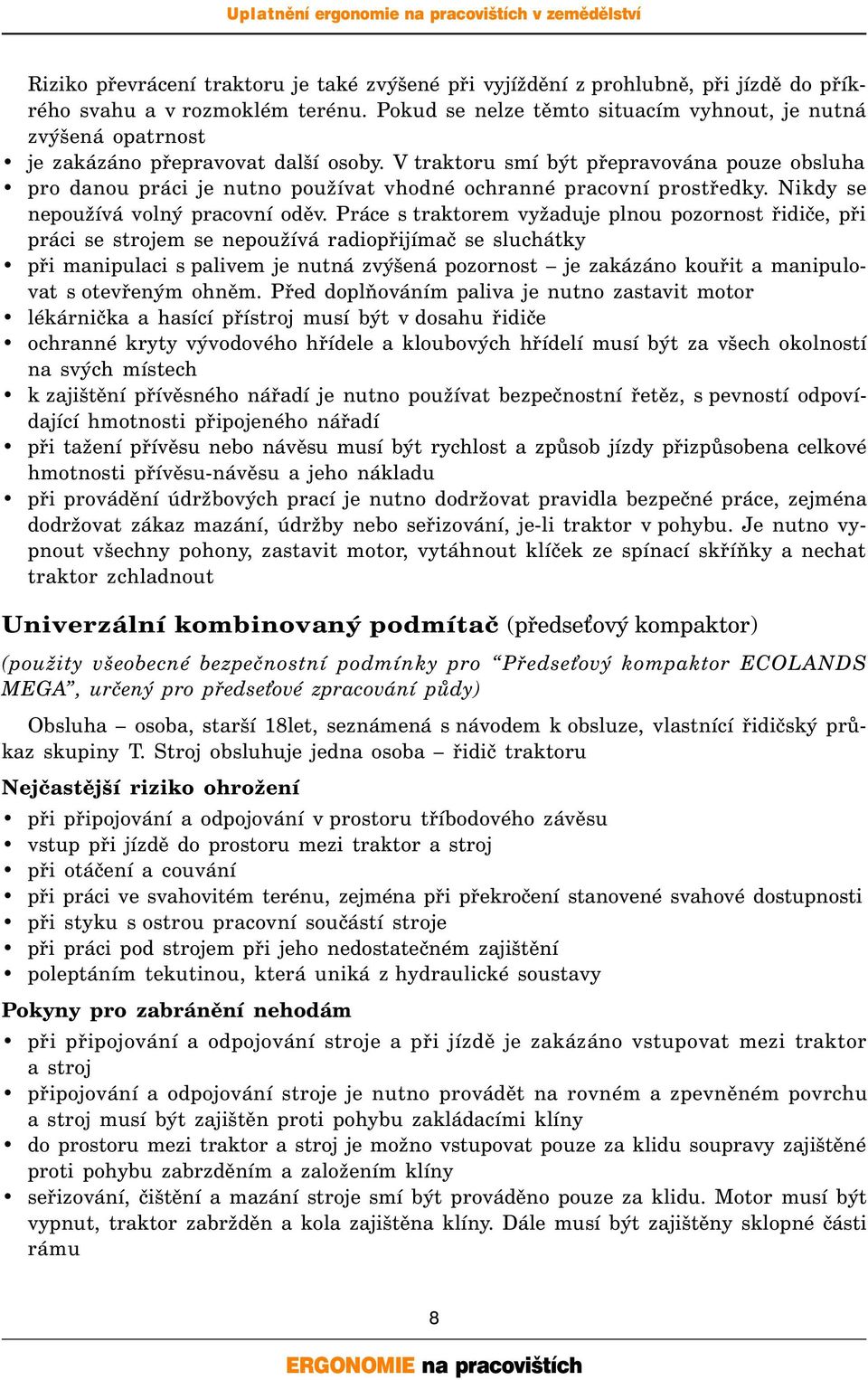 V traktoru smí být přepravována pouze obsluha pro danou práci je nutno používat vhodné ochranné pracovní prostředky. Nikdy se nepoužívá volný pracovní oděv.