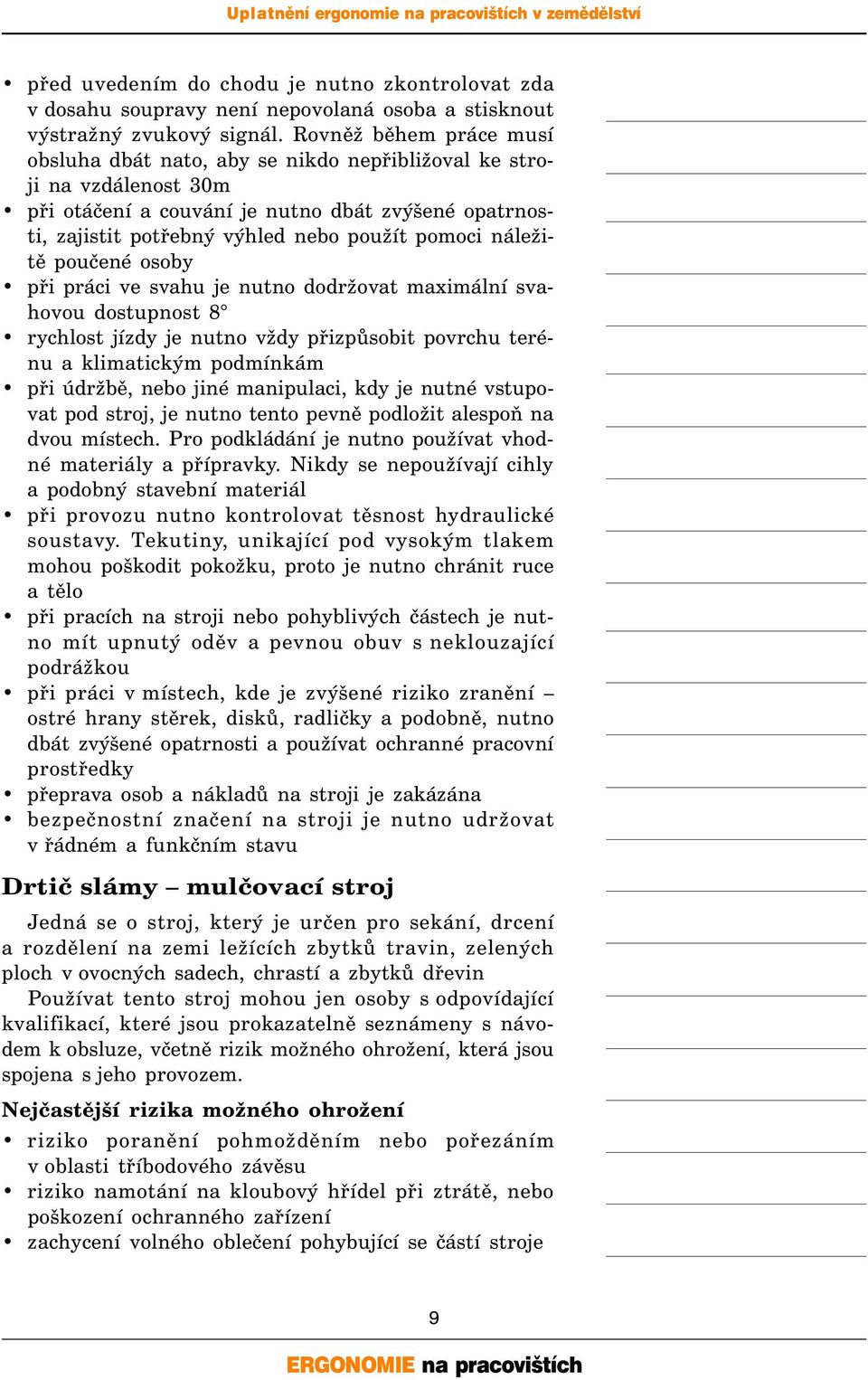 náležitě poučené osoby při práci ve svahu je nutno dodržovat maximální svahovou dostupnost 8 rychlost jízdy je nutno vždy přizpůsobit povrchu terénu a klimatickým podmínkám při údržbě, nebo jiné