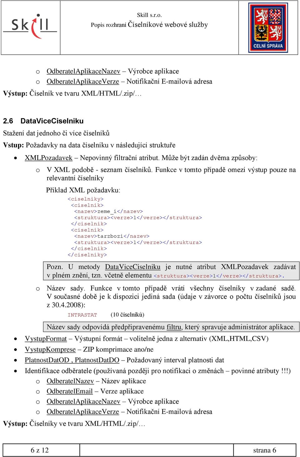 Může být zadán dvěma způsoby: o V XML podobě - seznam číselníků.