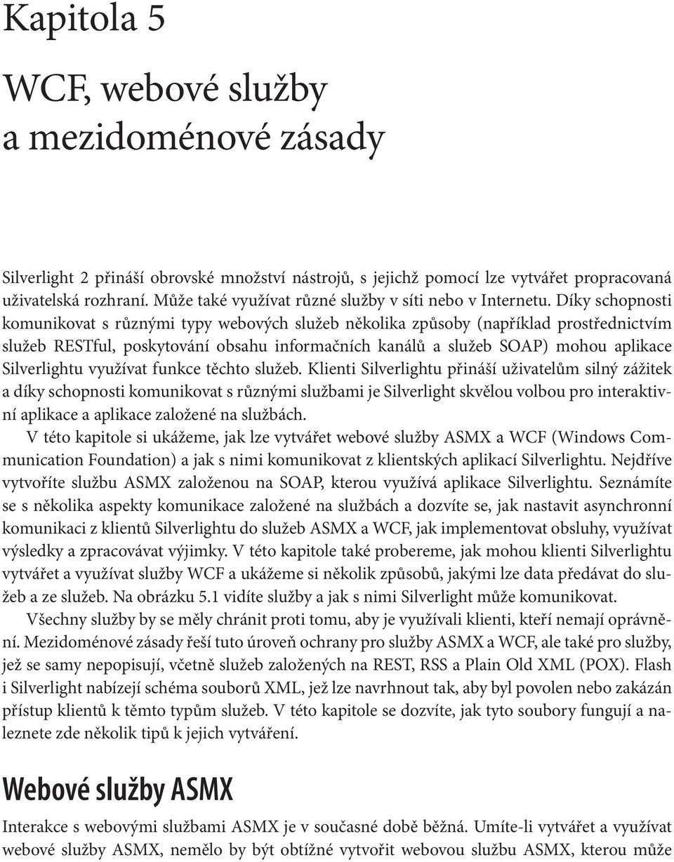 Díky schopnosti komunikovat s různými typy webových služeb několika způsoby (například prostřednictvím služeb RESTful, poskytování obsahu informačních kanálů a služeb SOAP) mohou aplikace