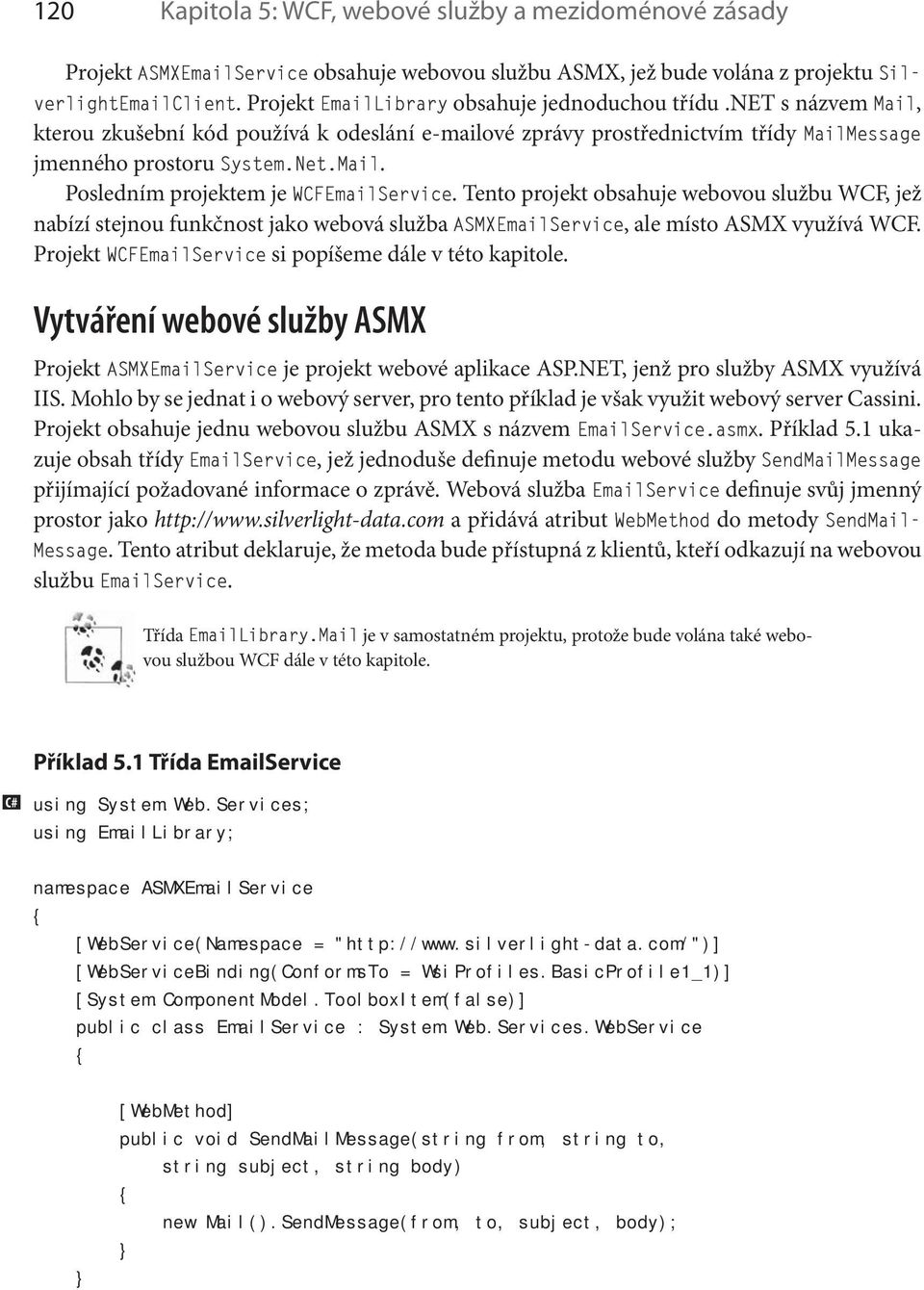 Tento projekt obsahuje webovou službu WCF, jež nabízí stejnou funkčnost jako webová služba ASMXEmailService, ale místo ASMX využívá WCF. Projekt WCFEmailService si popíšeme dále v této kapitole.