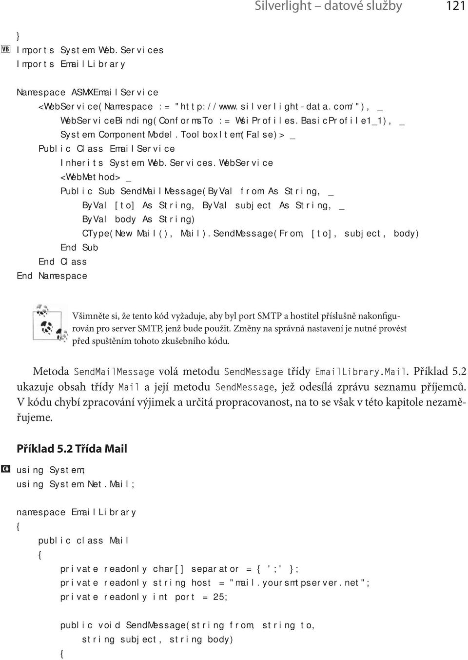 WebService <WebMethod> _ Public Sub SendMailMessage(ByVal from As String, _ ByVal [to] As String, ByVal subject As String, _ ByVal body As String) CType(New Mail(), Mail).