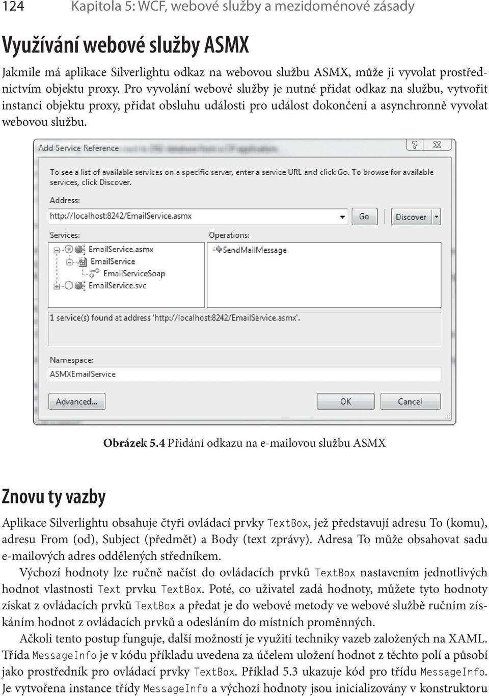 4 Přidání odkazu na e-mailovou službu ASMX Znovu ty vazby Aplikace Silverlightu obsahuje čtyři ovládací prvky TextBox, jež představují adresu To (komu), adresu From (od), Subject (předmět) a Body