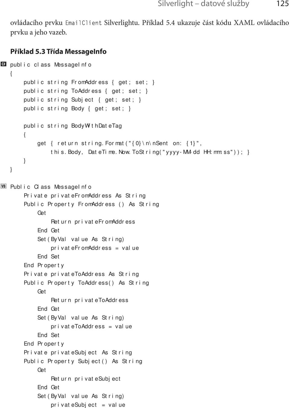 3 Třída MessageInfo C# public class MessageInfo public string FromAddress get; set; public string ToAddress get; set; public string Subject get; set; public string Body get; set; public string