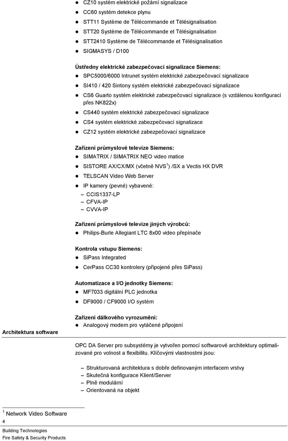 elektrické zabezpečovací signalizace CS6 Guarto systém elektrické zabezpečovací signalizace (s vzdálenou konfigurací přes NK822x) CS440 systém elektrické zabezpečovací signalizace CS4 systém