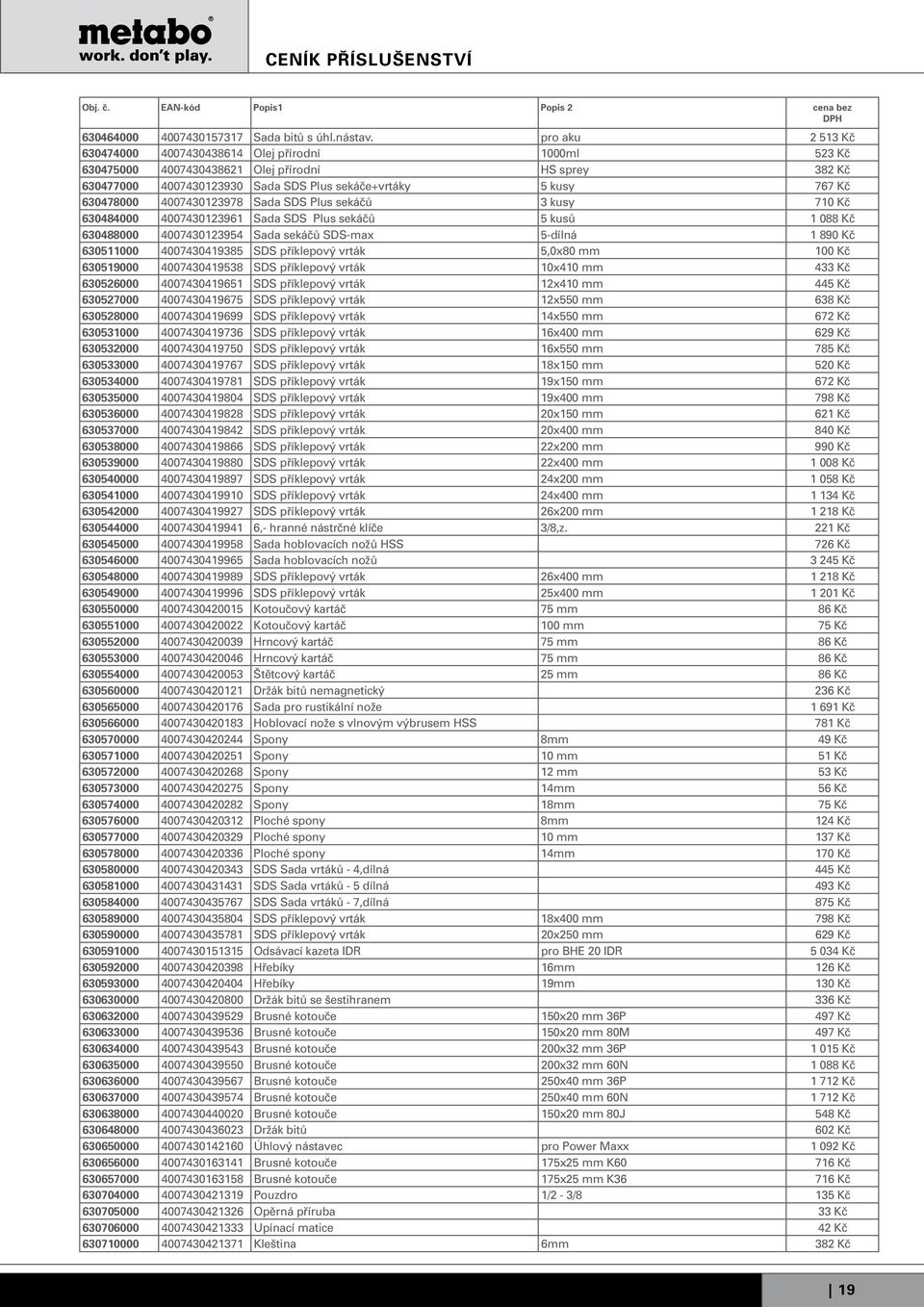 4007430123978 Sada SDS Plus sekáčů 3 kusy 710 Kč 630484000 4007430123961 Sada SDS Plus sekáčů 5 kusů 1 088 Kč 630488000 4007430123954 Sada sekáčů SDS-max 5-dílná 1 890 Kč 630511000 4007430419385 SDS