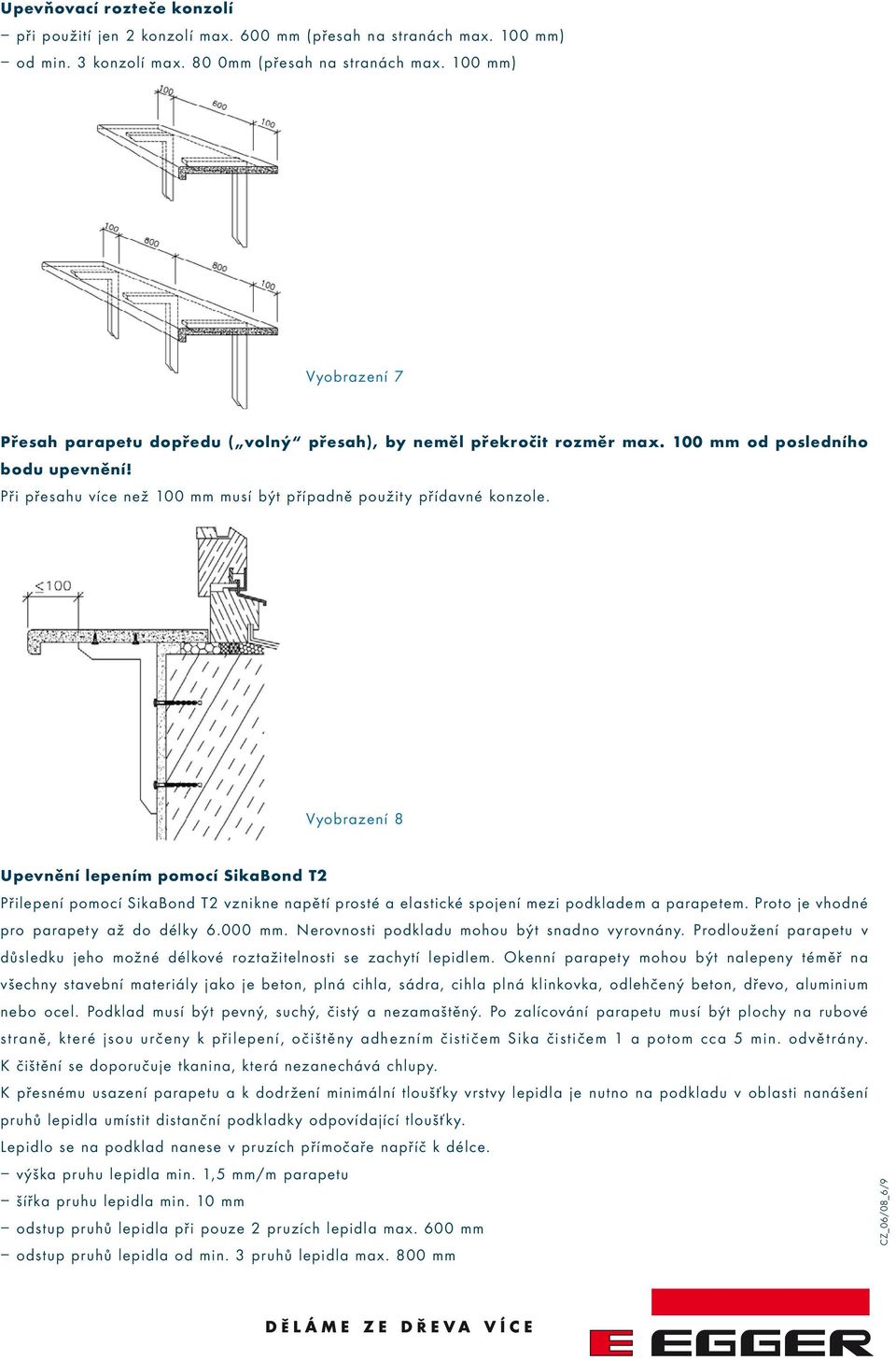 Vyobrazení 8 Upevnění lepením pomocí SikaBond T2 Přilepení pomocí SikaBond T2 vznikne napětí prosté a elastické spojení mezi podkladem a parapetem. Proto je vhodné pro parapety až do délky 6.000 mm.