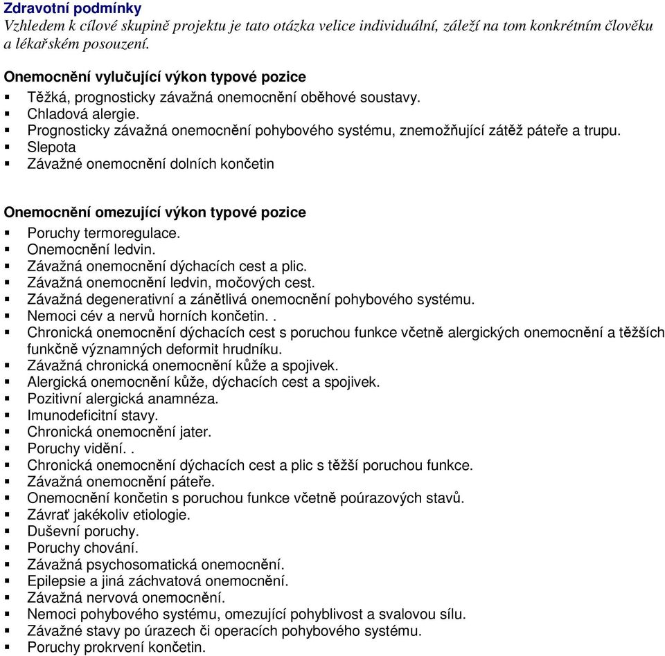 Prognosticky závažná onemocnění pohybového systému, znemožňující zátěž páteře a trupu. Slepota Závažné onemocnění dolních končetin Onemocnění omezující výkon typové pozice Poruchy termoregulace.