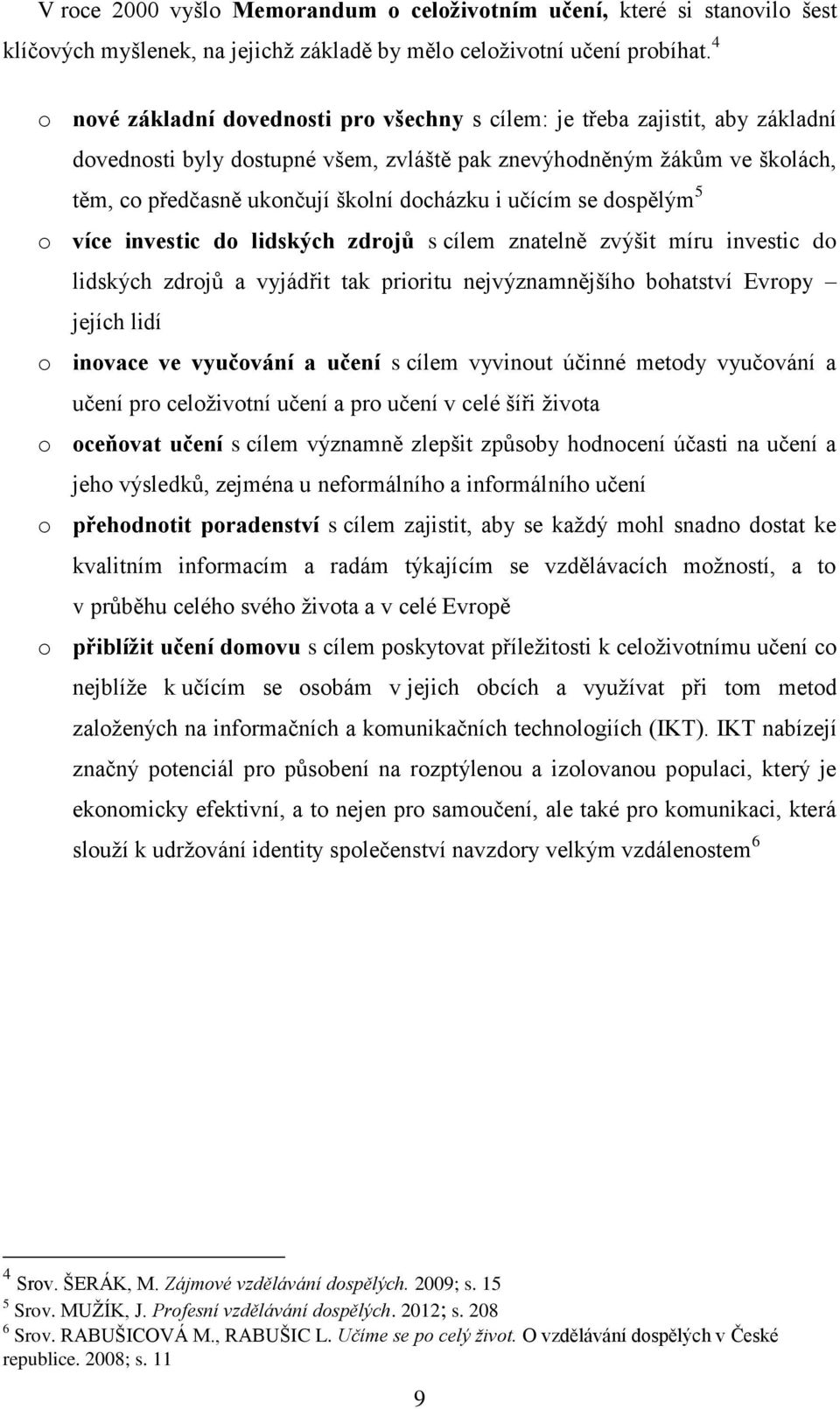 i učícím se dospělým 5 o více investic do lidských zdrojů s cílem znatelně zvýšit míru investic do lidských zdrojů a vyjádřit tak prioritu nejvýznamnějšího bohatství Evropy jejích lidí o inovace ve