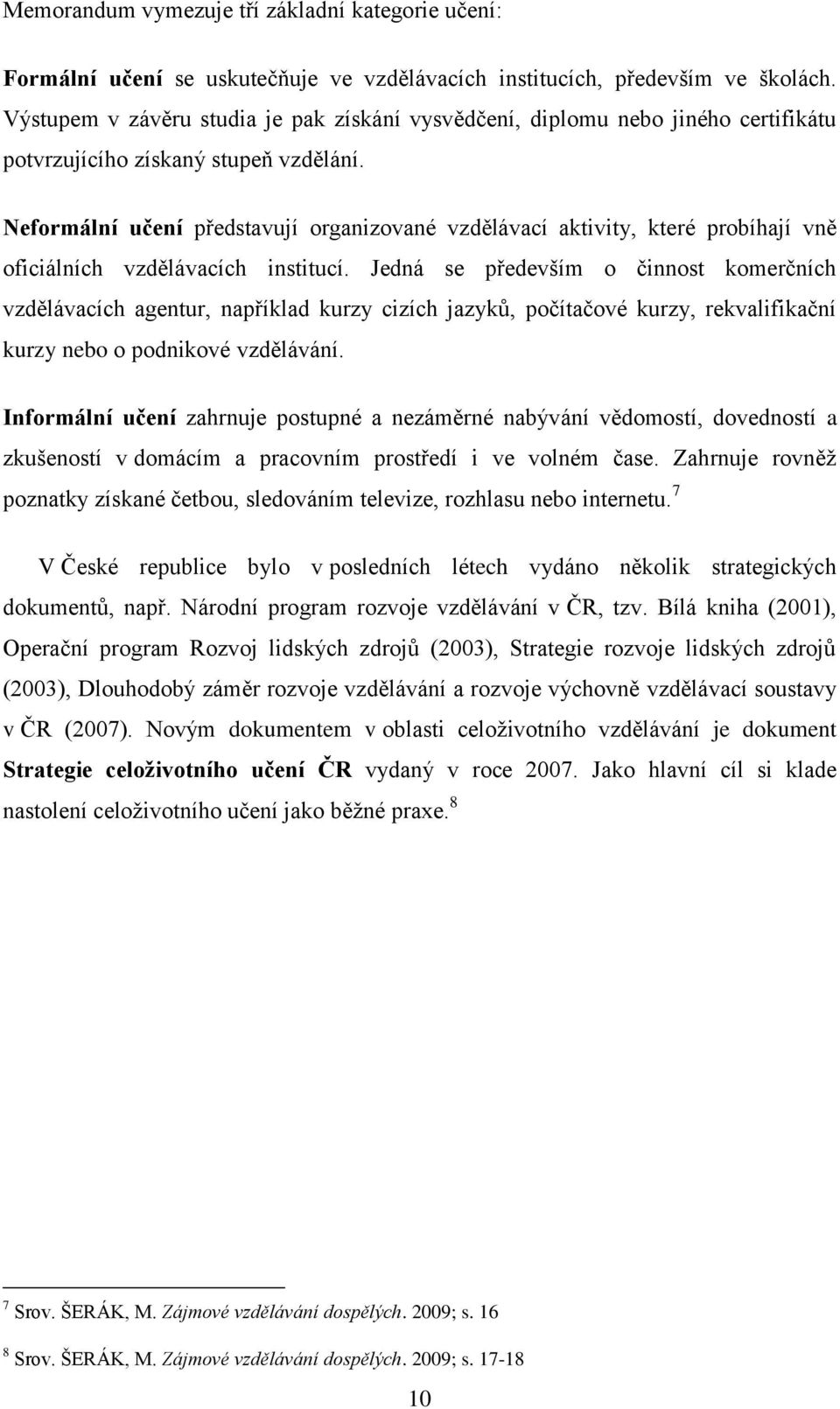 Neformální učení představují organizované vzdělávací aktivity, které probíhají vně oficiálních vzdělávacích institucí.