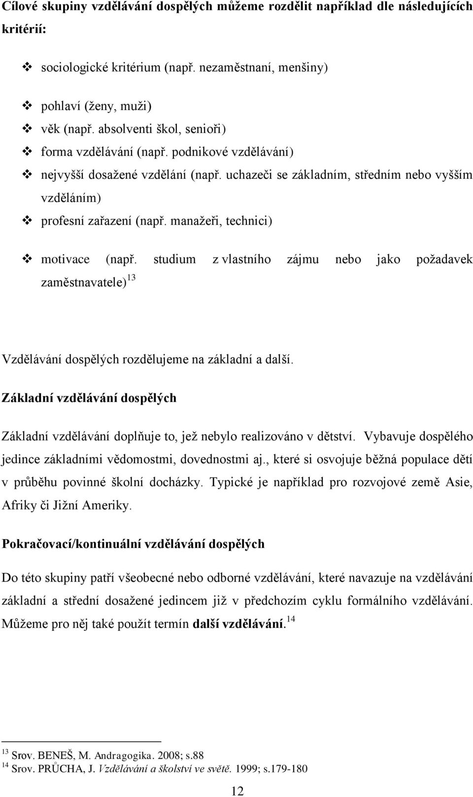 manažeři, technici) motivace (např. studium z vlastního zájmu nebo jako požadavek zaměstnavatele) 13 Vzdělávání dospělých rozdělujeme na základní a další.